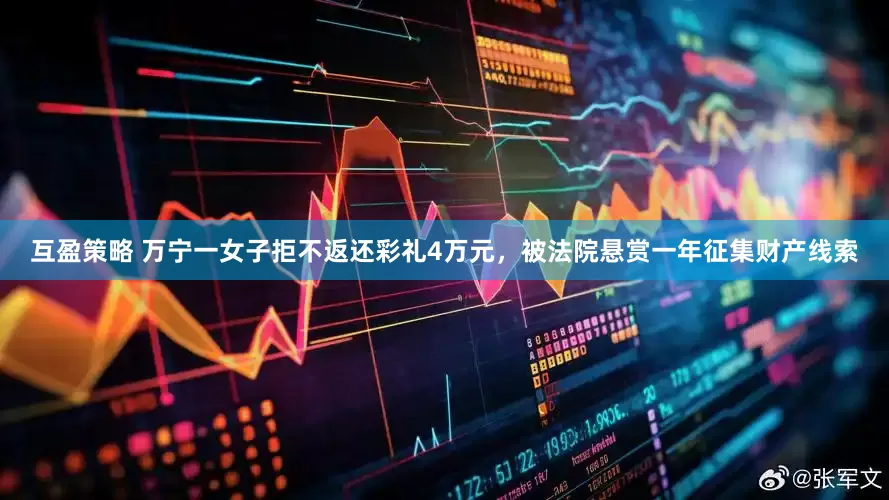互盈策略 万宁一女子拒不返还彩礼4万元，被法院悬赏一年征集财产线索