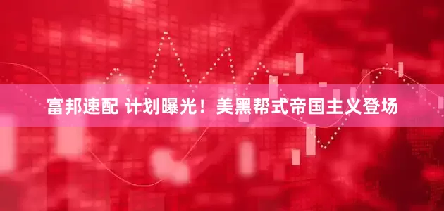 富邦速配 计划曝光！美黑帮式帝国主义登场